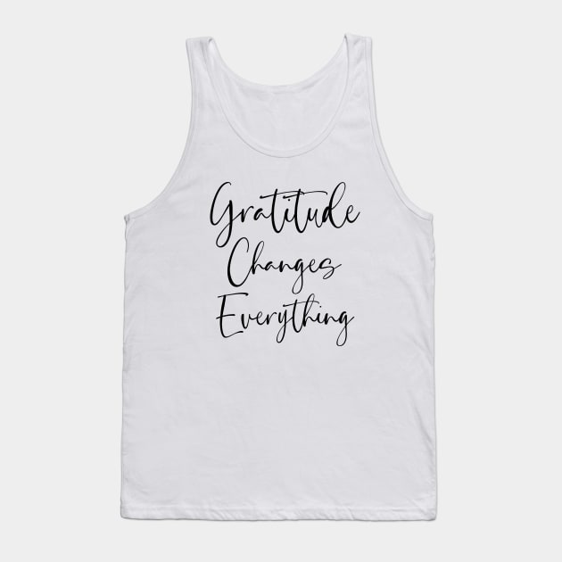 Gratitude Changes Everything, Gratitude Quote Tank Top by FlyingWhale369